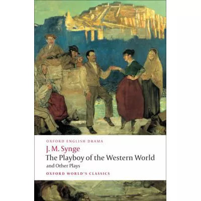 The Playboy of the Western World and Other Plays : Riders to the Sea The Shadow of the Glen The Tinker's Wedding The Well of the Saints The Playboy of the Western World Deirdre of the Sorrows