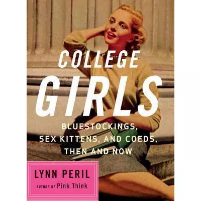 College Girls : Bluestockings, Sex Kittens, and Co-eds, Then and Now