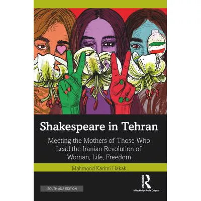 Shakespeare in Tehran : Meeting the Mothers of Those Who Lead the Iranian Revolution of Woman, Life, Freedom