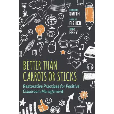 Better Than Carrots or Sticks : Restorative Practices for Positive Classroom Management