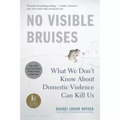No Visible Bruises : What We Dont Know About Domestic Violence Can Kill Us