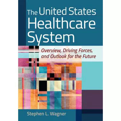 United States Healthcare System: Overview, Driving Forces, &amp; Outlook for the Future